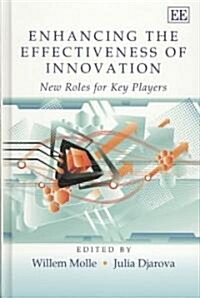 Enhancing the Effectiveness of Innovation : New Roles for Key Players (Hardcover)