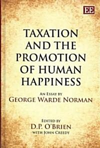 Taxation and the Promotion of Human Happiness: An Essay by George Warde Norman (Hardcover)
