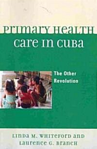 Primary Health Care in Cuba: The Other Revolution (Paperback)