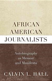 African American Journalists: Autobiography as Memoir and Manifesto (Paperback)