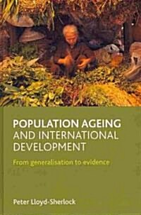 Population ageing and international development : From generalisation to evidence (Hardcover)