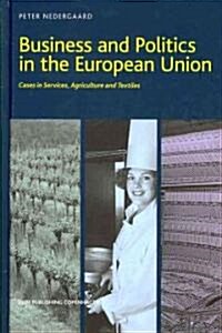 Business and Politics in the European Union: Cases in Services, Agriculture and Textiles (Hardcover)