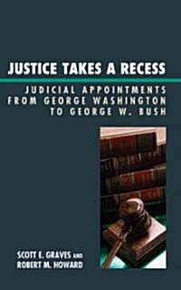 Justice Takes a Recess: Judicial Recess Appointments from George Washington to George W. Bush (Hardcover)