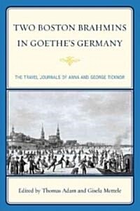 Two Boston Brahmins in Goethes Germany: The Travel Journals of Anna and George Ticknor (Hardcover)