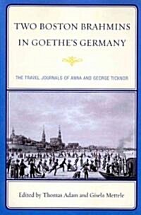 Two Boston Brahmins in Goethes Germany: The Travel Journals of Anna and George Ticknor (Paperback)