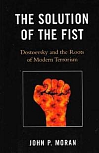 The Solution of the Fist: Dostoevsky and the Roots of Modern Terrorism (Hardcover)