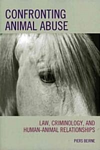 Confronting Animal Abuse: Law, Criminology, and Human-Animal Relationships (Hardcover)