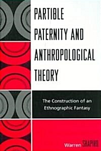 Partible Paternity and Anthropological Theory: The Construction of an Ethnographic Fantasy (Paperback)