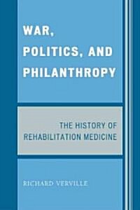 War, Politics, and Philanthropy: The History of Rehabilitation Medicine (Paperback)
