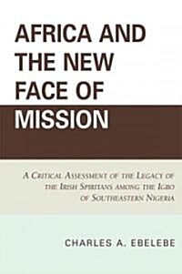 Africa and the New Face of Mission: A Critical Assessment of the Legacy of the Irish Spiritans Among the Igbo of Southeastern Nigeria (Paperback)