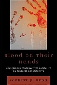 Blood on Their Hands: How Callous Conservatives Capitalize on Clueless Constituents (Paperback)