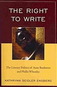 The Right to Write: The Literary Politics of Anne Bradstreet and Phillis Wheatley (Paperback)