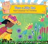Wear a Silly Hat: Sign Language for Clothing (Library Binding)
