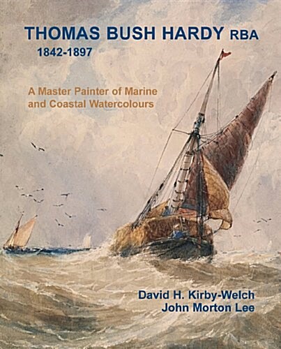 Thomas Bush Hardy (1842-1897) a Master Painter of Marine and Coastal Watercolour (Hardcover)