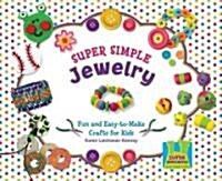 Super Simple Jewelry: Fun & Easy-To-Make Crafts for Kids (Library Binding)