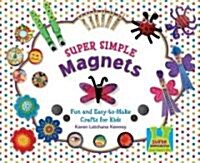 Super Simple Magnets: Fun & Easy-To-Make Crafts for Kids (Library Binding)