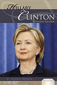 Hillary Rodham Clinton: Historic Leader: Historic Leader (Library Binding)