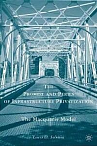 The Promise and Perils of Infrastructure Privatization : The Macquarie Model (Hardcover)