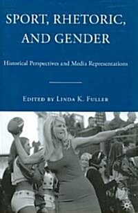 Sport, Rhetoric, and Gender : Historical Perspectives and Media Representations (Paperback)