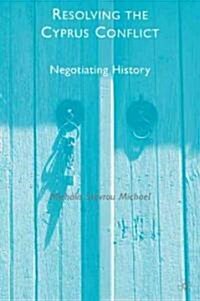 Resolving the Cyprus Conflict : Negotiating History (Hardcover)