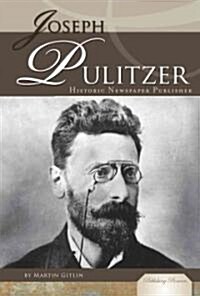 Joseph Pulitzer: Historic Newspaper Publisher (Library Binding)