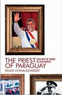 The Priest of Paraguay : Fernando Lugo and the Making of a Nation (Hardcover)