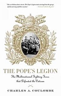 The Popes Legion : The Multinational Fighting Force That Defended the Vatican (Paperback)