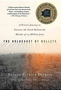 The Holocaust by Bullets : A Priests Journey to Uncover the Truth Behind the Murder of 1.5 Million Jews (Paperback)