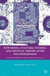 New Media, Cultural Studies, and Critical Theory After Postmodernism : Automodernity from Zizek to Laclau (Hardcover)