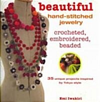 Beautiful Hand-Stitched Jewelry: Crocheted, Embroidered, Beaded: 35 Unique Projects by Tokyo Style (Paperback)