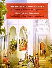 The Heavenly Rose-Garden: A History of Shirvan and Daghestan (Paperback)