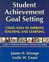 Student Achievement Goal Setting : Using Data to Improve Teaching and Learning (Paperback)