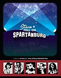 Stars Fell on Spartanburg: Hub Citys Celebrity Encounters (Paperback)