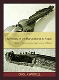 A History of the Baryton and Its Music: King of Instruments, Instrument of Kings (Hardcover)