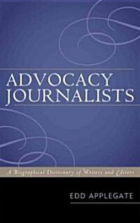 Advocacy Journalists: A Biographical Dictionary of Writers and Editors (Hardcover)