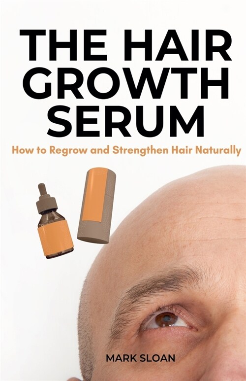 The Hair Growth Serum: How to Regrow and Strengthen Hair Naturally (Paperback)