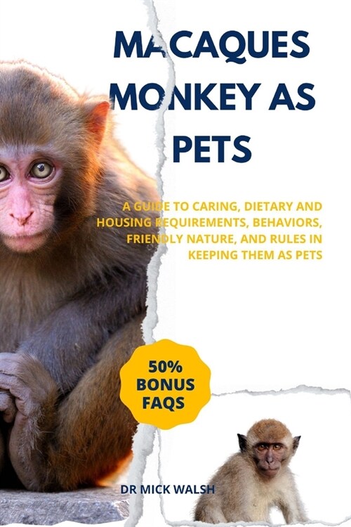 Macaques Monkey as Pets: A Guide to Caring, Dietary and Housing Requirements, Behaviors, Friendly Nature, and Rules in Keeping Them as Pets (Paperback)