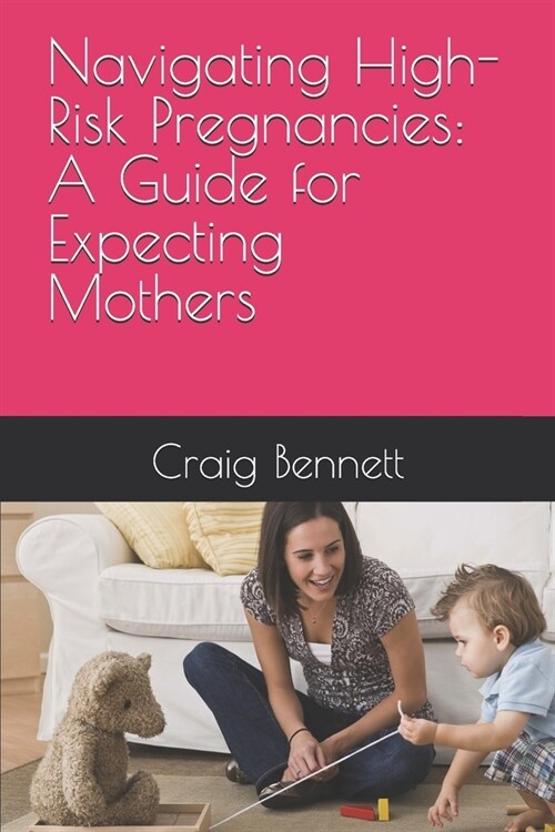 Navigating High-Risk Pregnancies: A Guide for Expecting Mothers (Paperback)