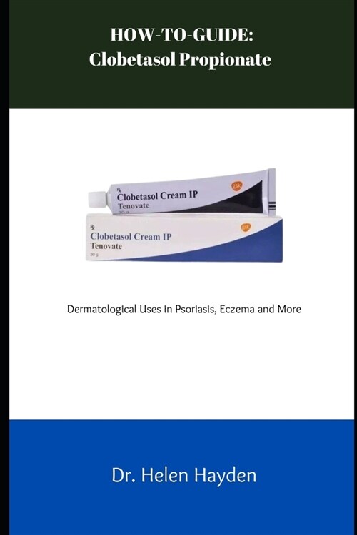 How-To-Guide: Clobetasol Propionate: Dermatological Uses in Psoriasis, Eczema, and More (Paperback)