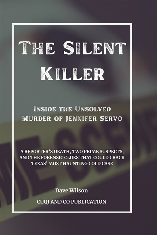 The Silent Killer - Inside the Unsolved Murder of Jennifer Servo: A Reporters Death, Two Prime Suspects, and the Forensic Clues that Could Crack Texa (Paperback)