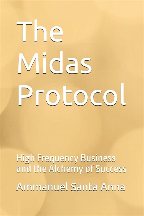 The Midas Protocol: High Frequency Business and the Alchemy of Success (Paperback)