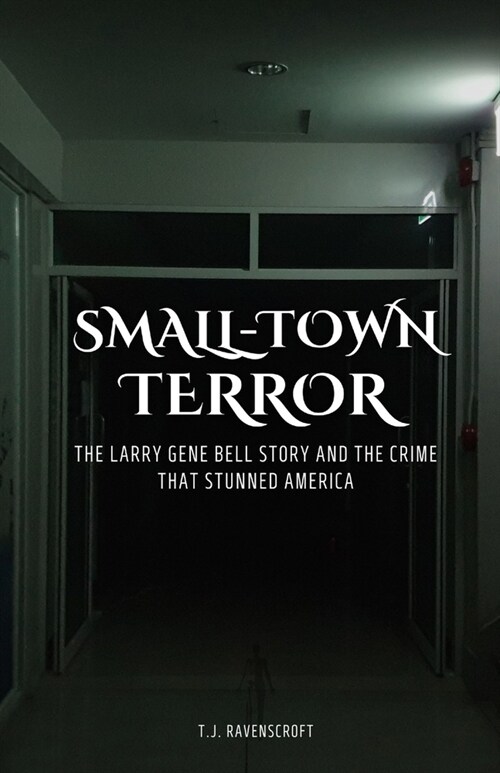 Small-Town Terror: The Larry Gene Bell Story and the Crime That Stunned America (Paperback)