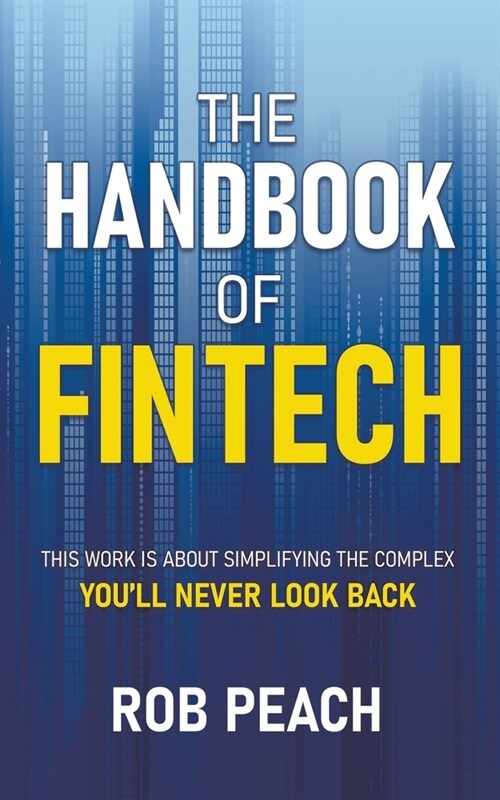 The Handbook of Fintech: This Work Is about Simplifying the Complex Youll Never Look Back (Paperback)