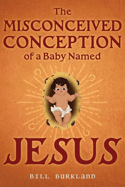 The Misconceived Conception of a Baby Named Jesus (Paperback)