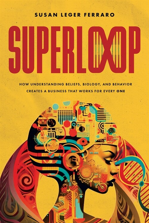 Superloop: How Understanding Beliefs, Biology, and Behavior Creates a Business That Works for Every One (Hardcover)