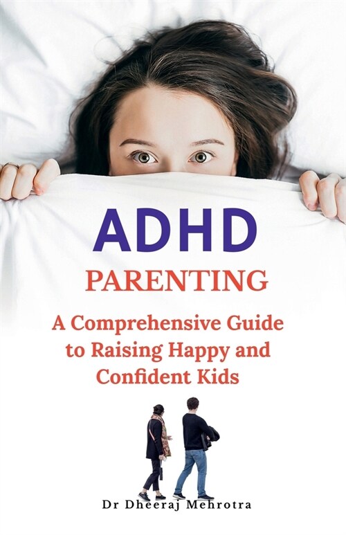 ADHD Parenting: A Comprehensive Guide to Raising Happy and Confident Kids (Paperback)