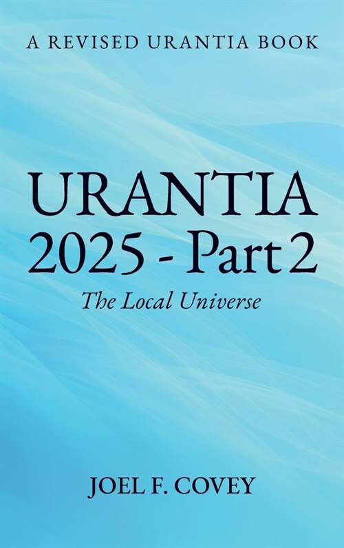 Urantia 2025 Part 2, The Local Universe (Hardcover)