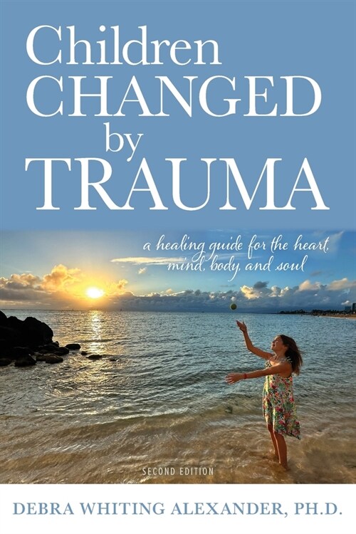 Children Changed by Trauma: A Healing Guide for the Heart, Mind, Body, and Soul (Paperback)