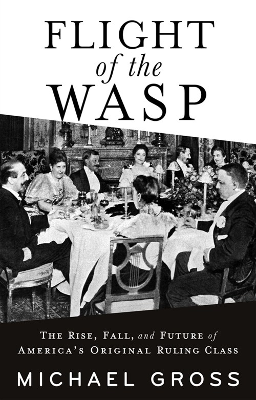 Flight of the Wasp: The Rise, Fall, and Future of Americas Original Ruling Class (Paperback)