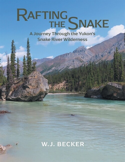 Rafting the Snake: A Journey Through the Yukons Snake River Wilderness (Paperback)